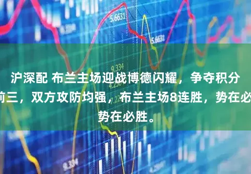 沪深配 布兰主场迎战博德闪耀，争夺积分榜前三，双方攻防均强，布兰主场8连胜，势在必胜。