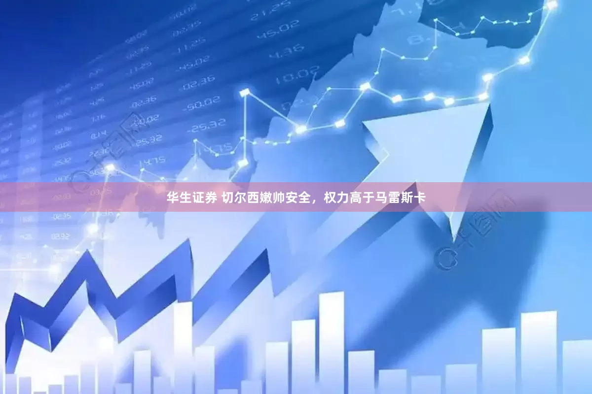 华生证券 切尔西嫩帅安全，权力高于马雷斯卡
