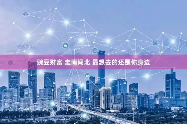 豌豆财富 走南闯北 最想去的还是你身边